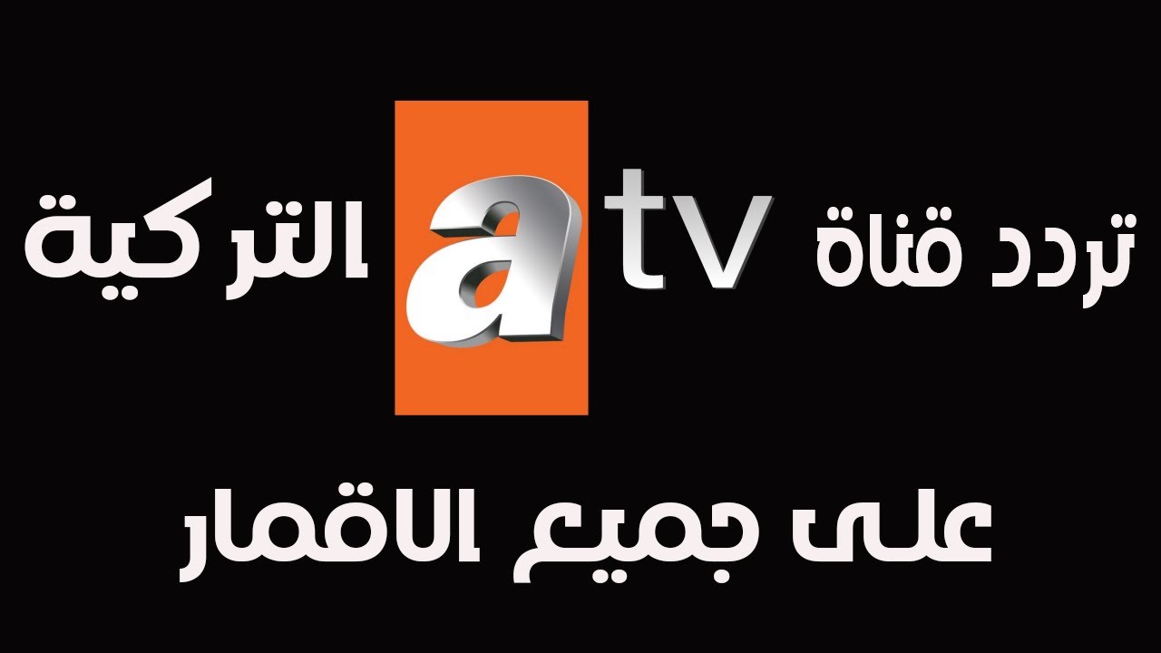 ثبت تردد قناة ATV التركية علي النايل سات والعرب سات وخطوات تثبيتها علي الرسيفر