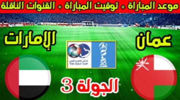 القنوات الناقلة لمباراة الإمارات وعمان بالجولة الـ3 من عمر بطولة كأس الخليج 26 والتشكيل المتوقع