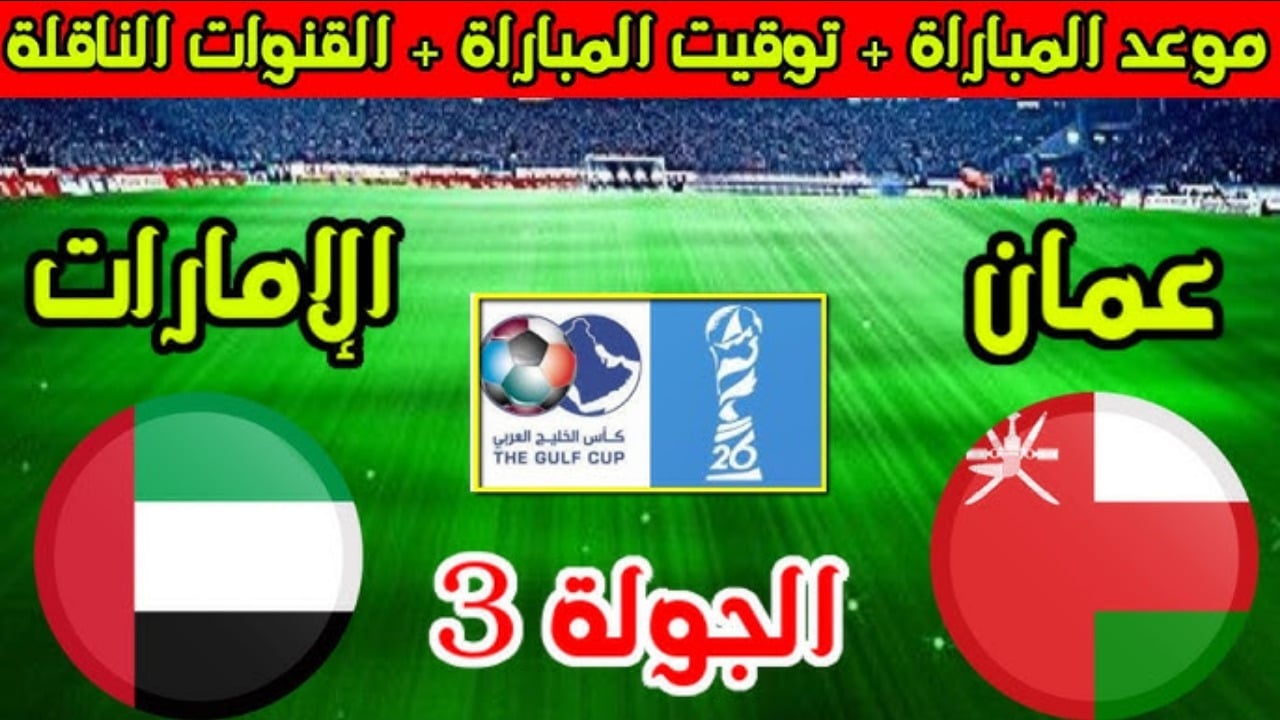 القنوات الناقلة لمباراة الإمارات وعمان بالجولة الـ3 من عمر بطولة كأس الخليج 26 والتشكيل المتوقع