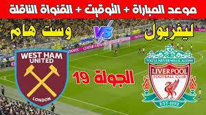 موعد مباراة ليفربول ووست هام في الدوري الإنجليزي الممتاز 2024/2025 بالجولة الـ19