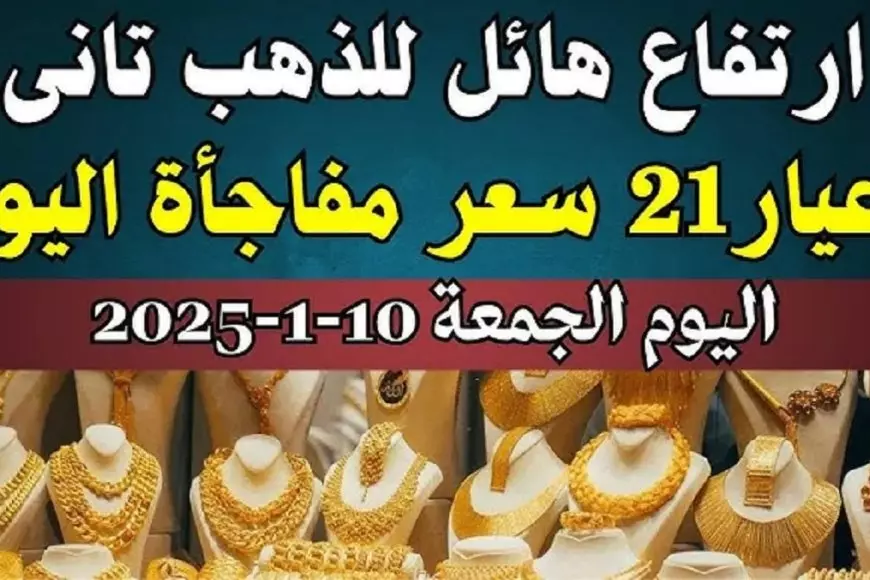 سعر الذهب اليوم الجمعة 10 يناير 2025 سعر جرام الذهب عيار 21 يصل لأعلى مستوى في الصاغة المصرية – صحيفة الخبر