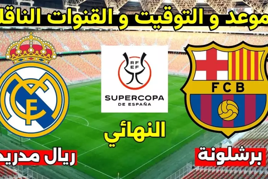 موعد مباراة الكلاسيكو في نهائي كأس السوبر الإسباني لعام 2024/2025 ماتش ريال مدريد وبرشلونة – صحيفة الخبر