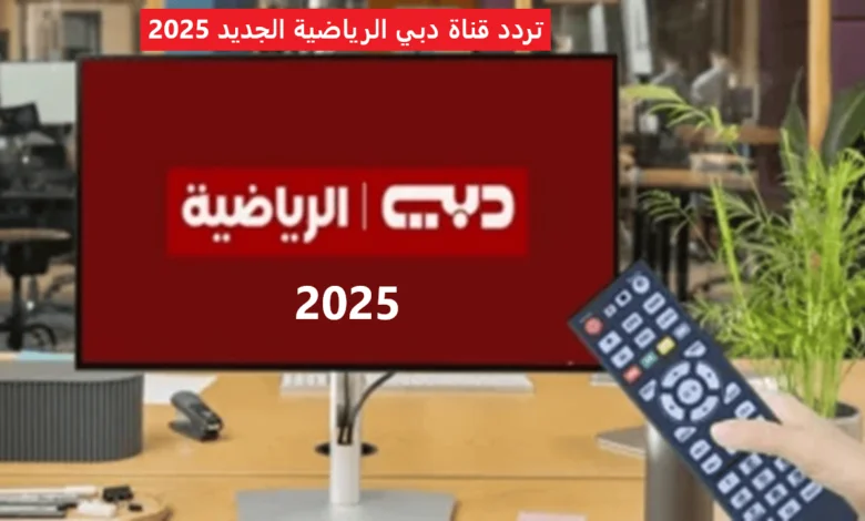 تردد قناة دبي الرياضية 2025 الجديد عبر جميع الأقمار الصناعية العرب سات والنايل سات