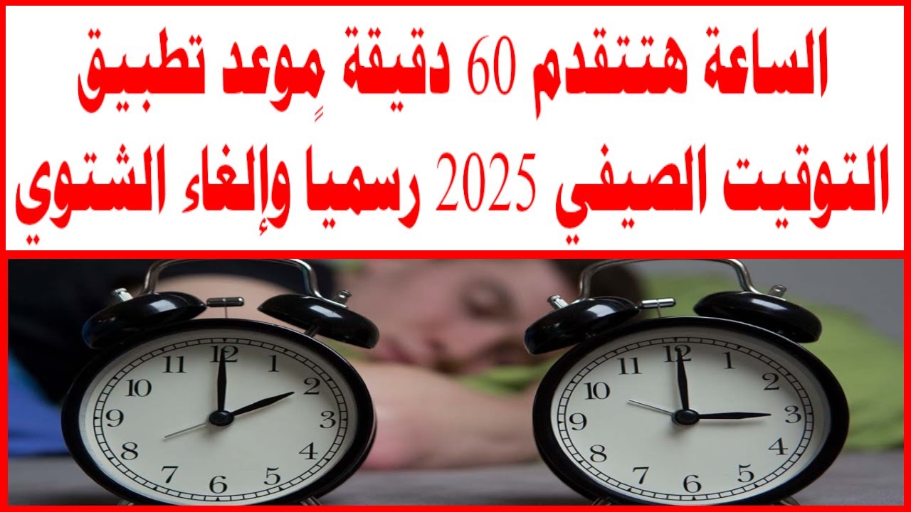 موعد بدء التوقيت الصيفي 2025 في مصر وإلغاء التوقيت الشتوي وفقا للحكومة المصرية