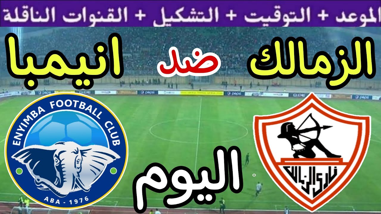 موعد مباراة الزمالك اليوم ضد إنيمبا النيجيري في الجولة الـ 6 من كأس الكونفدرالية والقنوات الناقلة